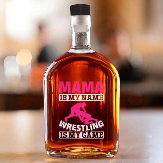 Wrestler Mama Is My Name Wrestling Is My Game Whiskey Bottles