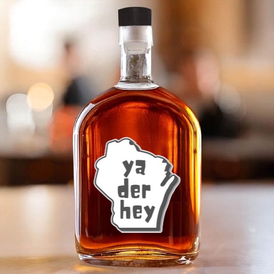 Ya der hey - Wisconsin speak Whiskey Bottles