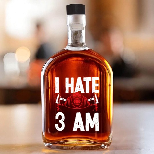 Firefighter I hate 3 am Funny Night Shift Firemen Whiskey Bottles