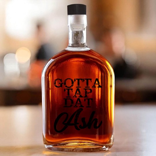 Gotta Tap Dat Ash 4 Whiskey Bottles