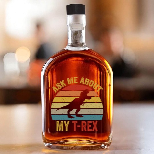 Ask Me About My T Rex For Dinosaurs Lover Whiskey Bottles