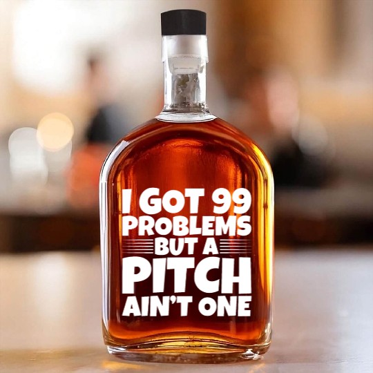 I Got 99 Problems But A Pitch Ain't One 2 Whiskey Bottles