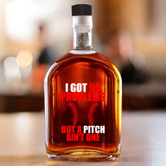 I Got 99 Problems But A Pitch Ain't One Whiskey Bottles