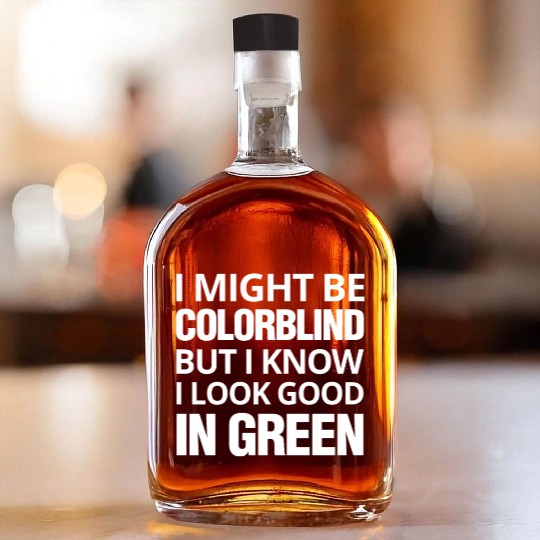 Might Be Colorblind But I look Good In Green Whiskey Bottles