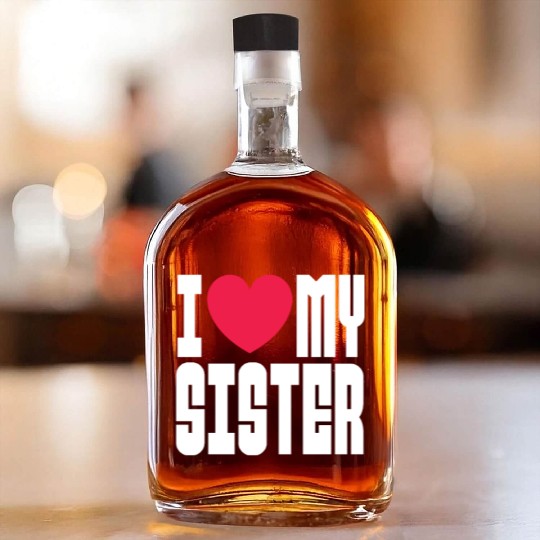 I Love My Sister Whiskey Bottles