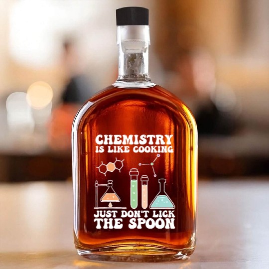 Chemistry Is Like Cooking Just Dont Lick The Spoon Whiskey Bottles