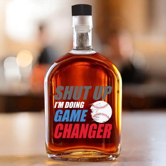 shut up I'm doing game changer Baseball game Whiskey Bottles