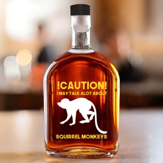 Caution! May talk about squirrel monkeys anytime Whiskey Bottles