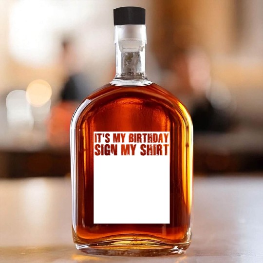 Its my Birthday Sign My Whiskey Bottles