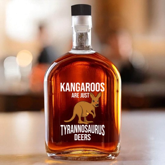 Funny Kangaroo Are Just Tyrannosaurus Deers Whiskey Bottles