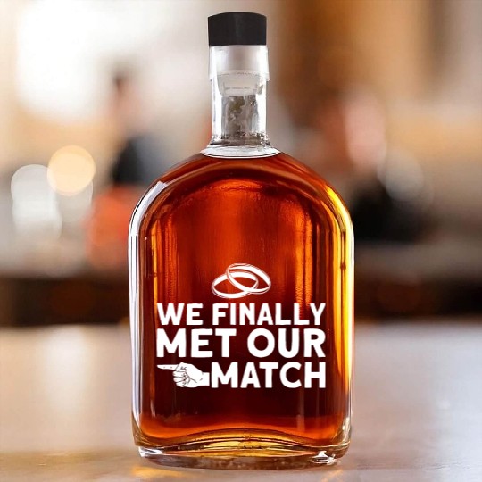 We Finally Met Our Match - Bride Groom Matching Whiskey Bottles