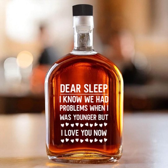 dear sleep, problems when young, love you now Whiskey Bottles