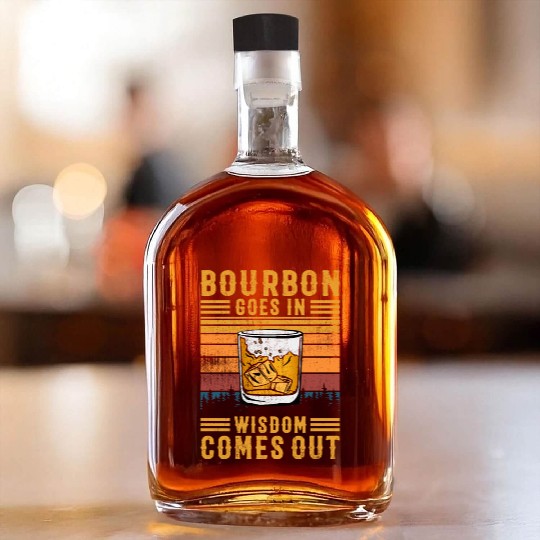 Bourbon Goes In Wisdom Comes Out Whiskey Bottles
