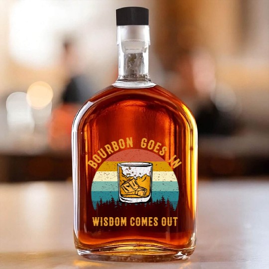 Bourbon Goes In Wisdom Comes Out Whiskey Bottles