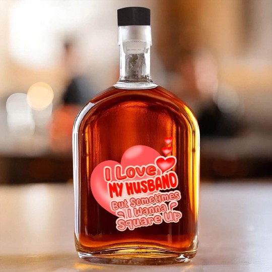 I Love My Husband But Sometimes I Wanna Square Up Whiskey Bottles