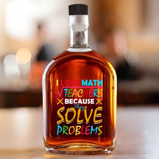 I Love Math Teachers Because They Solve Problems Whiskey Bottles