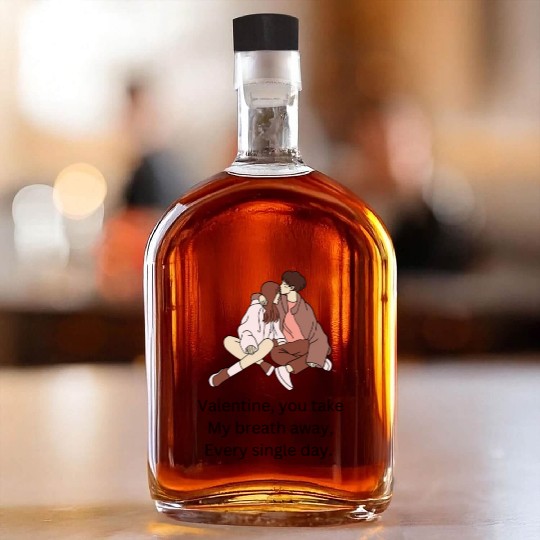Valentine you take my breath away every single day Whiskey Bottles