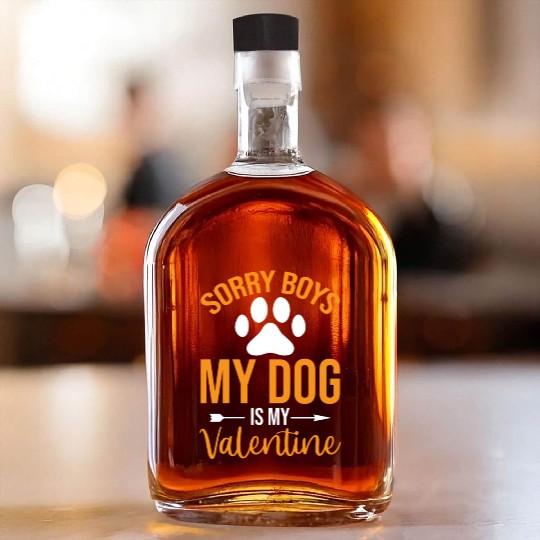 Sorry Boys My Dog is my Valentine Whiskey Bottles