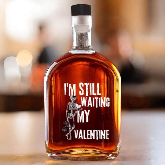 I'm still waiting my valentine,anti valentine love Whiskey Bottles