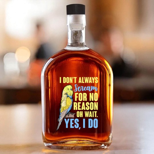 I Don't Always Scream For No Reason Oh Wait Whiskey Bottles