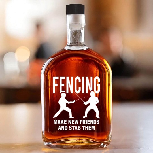 Fencing Make New Friends And Stab Them Whiskey Bottles