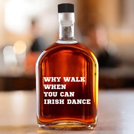 Why Walk When You Can Irish Dance St Patty's Day S Whiskey Bottles