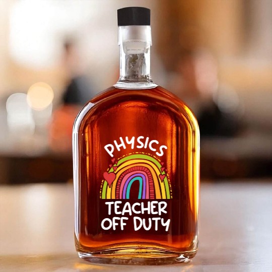 Teacher off duty teacher vacation physics teacher Whiskey Bottles