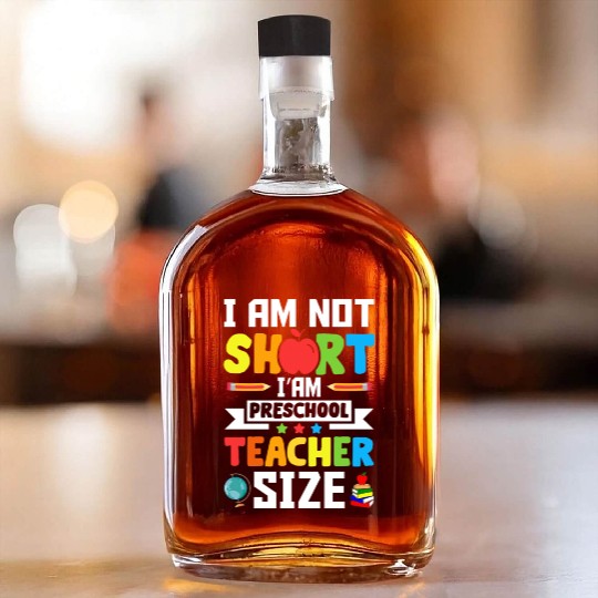 I am not short i'am preschool Teacher size Whiskey Bottles