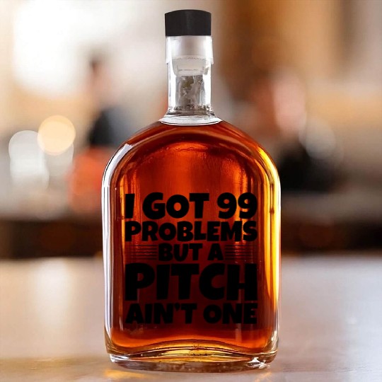 I Got 99 Problems But A Pitch Ain't One 2 Whiskey Bottles