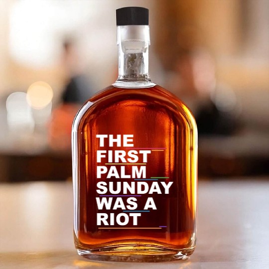 The First Palm Sunday Was A Riot Apparel Whiskey Bottles