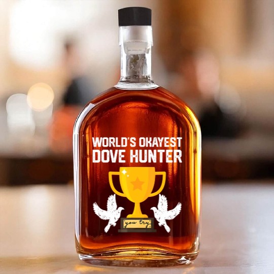 Funny Dove Hunting world s okayest dove hunter T Whiskey Bottles