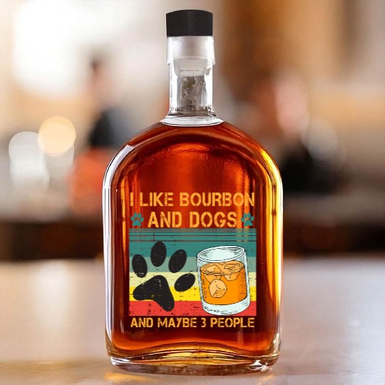 I Like Bourbon And Dogs And Maybe 3 People Whiskey Bottles