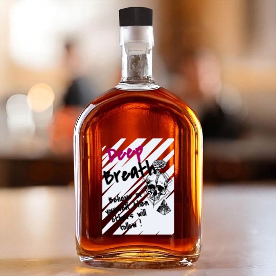 Deep Breath Believe In Yourself Then Others Will F Whiskey Bottles