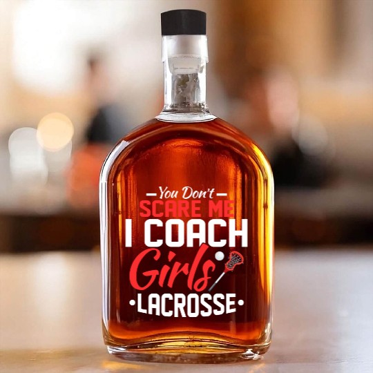 You Don't Scare Me I Coach Girls Lacrosse Woman Pl Whiskey Bottles