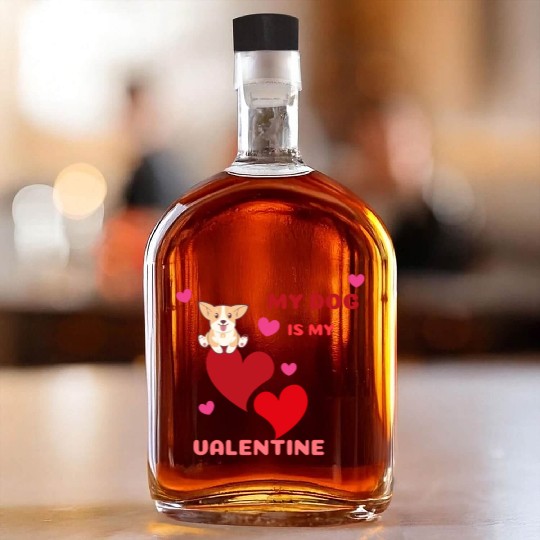 My dog is my valentine . Whiskey Bottles