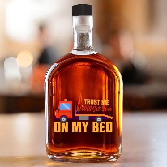 Trust Me I Will Get You On My Bed Tow Truck Driver Whiskey Bottles