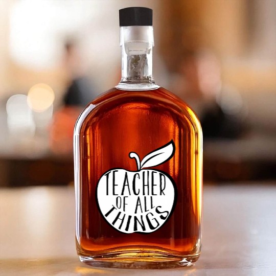 Teacher Of All Things School Teacher Appreciation Whiskey Bottles