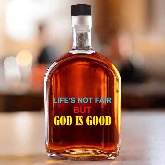 Life's Not Fair But God Is Good Whiskey Bottles