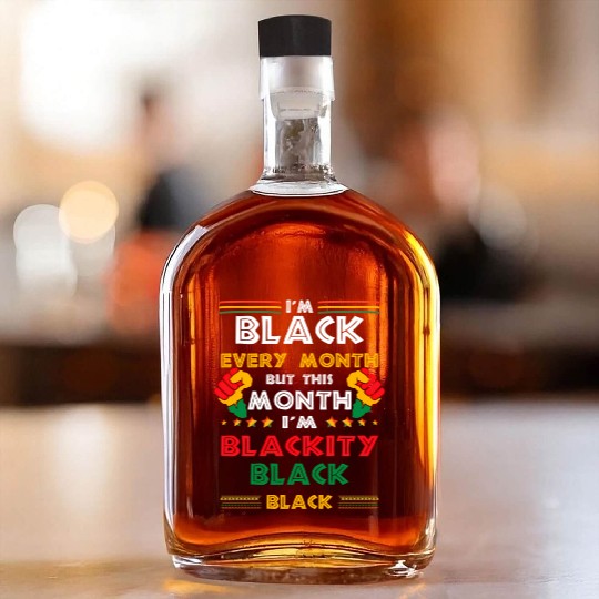 I'M Black Every Month But This Month I'M Blackity Whiskey Bottles