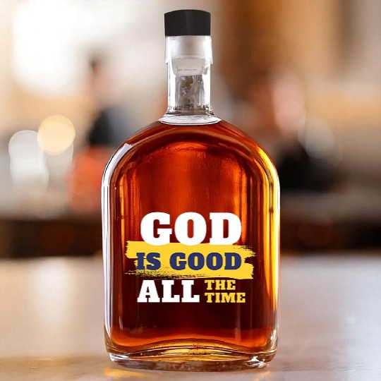 God is good all the time Whiskey Bottles