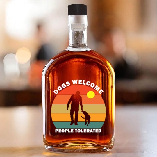 Dogs Welcome People Tolerated Whiskey Bottles
