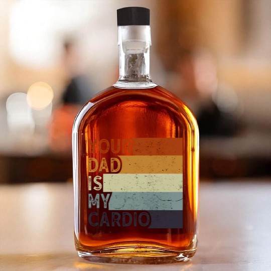 Your Dad Is My Cardio Gym Exercise Humorous Whiskey Bottles