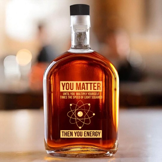 You Matter Then You Energy Science Whiskey Bottles