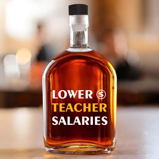 Teacher Lower Teacher Salaries Cool nostalgia Whiskey Bottles