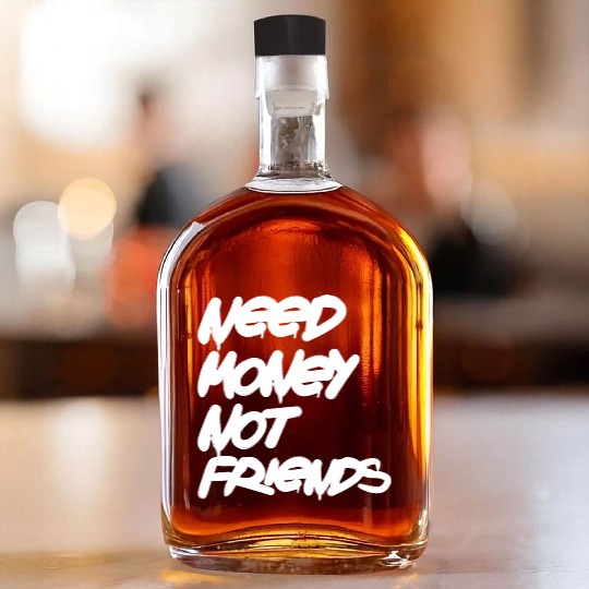 Need Money Not Friends Whiskey Bottles