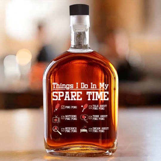 Things I do in my spare time play ping pong Whiskey Bottles