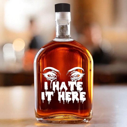 I hate it here - Funny sarcasm Whiskey Bottles
