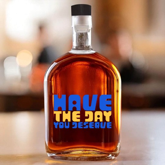 Have The Day You Deserve, blue and yellow, motivat Whiskey Bottles