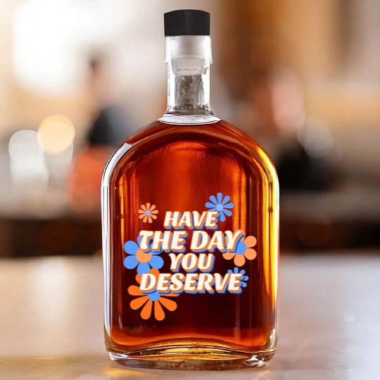Have The Day You Deserve, vintage flower, motivati Whiskey Bottles