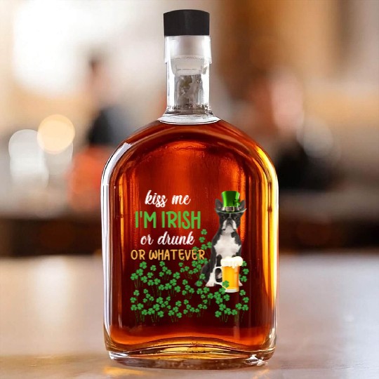 Boston Terrier Kiss Me I'm Irish Or Drunk Or Whate Whiskey Bottles